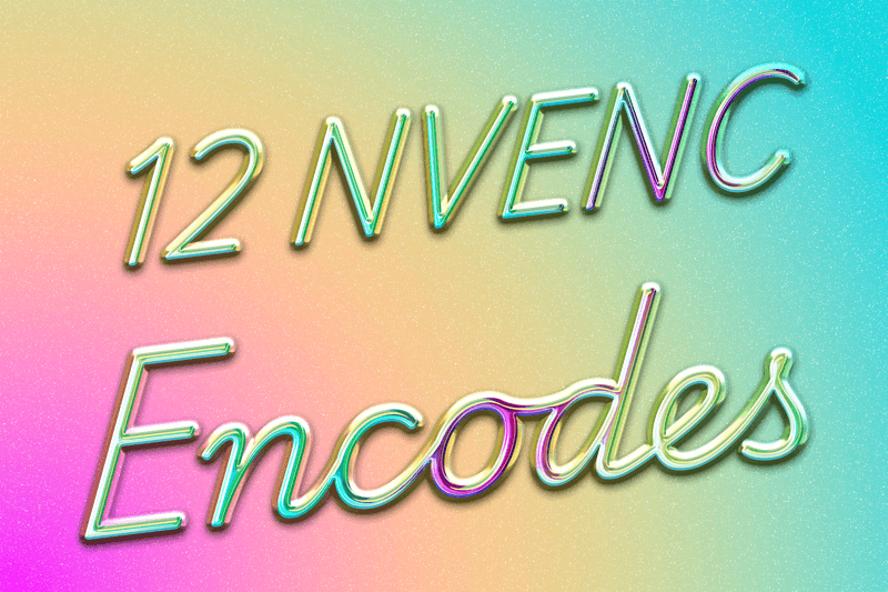 12 NVENC encodes